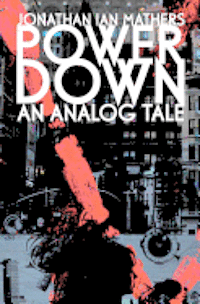 Jonathan Ian Mathers - Power Down: An Analog Tale, Häftad