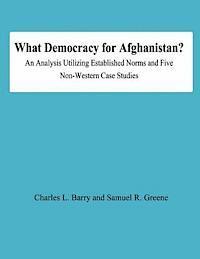 What Democracy for Afghanistan?: An Analysis Utilizing Established Norms and Five Non-Western Case Studies 1