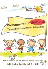 bokomslag Welcome to the Guilt Club: Taming Self-Doubt When Raising Kids