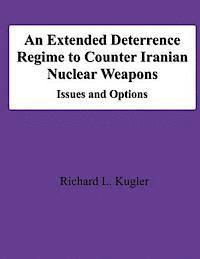 An Extended Deterrence Regime to Counter Iranian Nuclear Weapons: Issues and Options 1