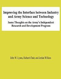 bokomslag Improving the Interface Between Industry and Army Science and Technology: Some THoughts on the Army's Independent Research and Development Program