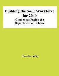 Timothy Coffey - Building the S&E Workforce for 2040: Challenges Facing The Department of Defense, Häftad