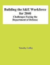 Building the S&E Workforce for 2040: Challenges Facing The Department of Defense 1