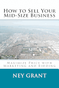 bokomslag How to Sell Your Mid-Size Business: Maximize Price with Marketing and Bidding