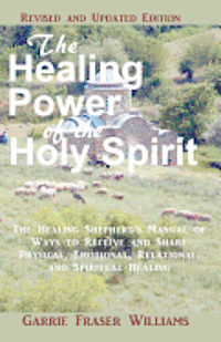 bokomslag The Healing Power of the Holy Spirit: The Healing Shepherd's Manual of Ways to Receive and Share Physical, Emotional, Relational, and Spiritual Healin