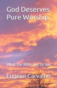 bokomslag God Deserves Pure Worship: What the Bible Has to Say