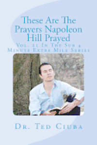 bokomslag These Are The Prayers Napoleon Hill Prayed: Vol. 21 In The Sub 4 Minute Extra Mile Series