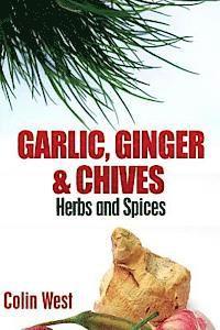 Colin West - Herbs and Spices - Ginger, Garlic and Chives: All About Ginger, Chives and Garlic, Häftad