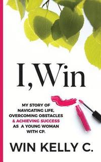 bokomslag I, Win: Hope and Life my journey as a disabled woman living in a non-disabled world