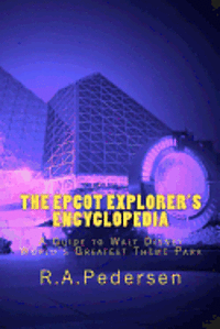 R. A. Pedersen - The Epcot Explorer's Encyclopedia: A Guide to Walt Disney World's Greatest Theme Park, Häftad
