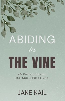 Jake Kail - Abiding in the Vine, Häftad