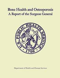 Department of Health and Human Services - Bone Health and Osteoporosis: A Report of the Surgeon General, Häftad