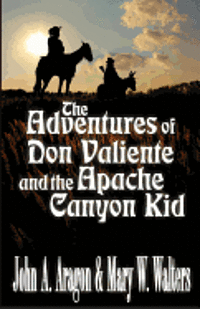bokomslag The Adventures of Don Valiente and the Apache Canyon Kid