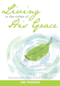 Living In The Riches of His Grace: A Devotional Bible Study in the Book of Ephesians 1