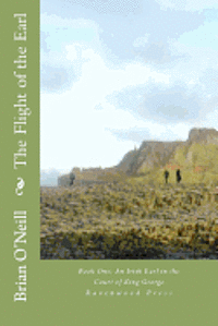 Brian G. O'Neill - The Flight of the Earl: Book One: An Irish Earl in the Court of King George, Häftad