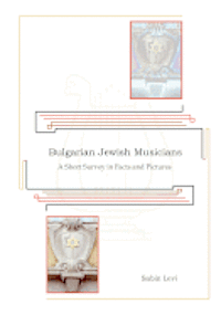 bokomslag Bulgarian Jewish Musicians: A Short Survey in Facts and Pictures