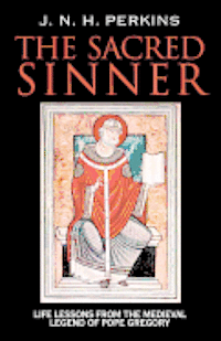 The Sacred Sinner: Life Lessons from the Medieval Legend of Pope Gregory 1