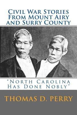 North Carolina Has Done Nobly: Civil War Stories From Mount Airy And Surry County 1