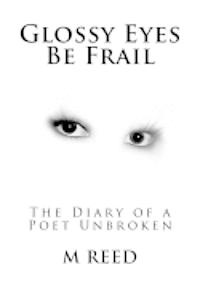 bokomslag Glossy Eyes Be Frail: The Diary of a Poet Unbroken