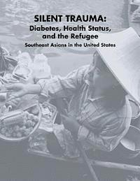 bokomslag Silent Trauma: Diabetes, Health Status, and the Refugee Southeast Asians in the United States