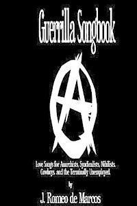 Guerrilla Songbook: Lovesongs for Anarchists, Nihilists, Syndicalists, Cowboys and the Terminally Unemployed 1