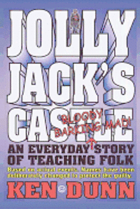 Jolly Jack's Castle: An everyday bloody barking mad story of teaching folk 1