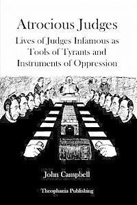 Atrocious Judges: Lives of Judges Infamous as Tools of Tyrants and Instruments of Oppression 1