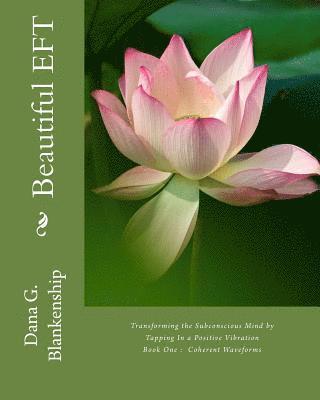 Beautiful Eft: Transforming the Subconscious Mind by Tapping in a Positive Higher Vibration - Book One - Coherent Waveforms 1