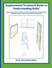 bokomslag Supplemental Treatment Guide to 'Understanding Katie': Understanding Selective Mutism as a Social Communication Anxiety Disorder; A Guide for Parents,