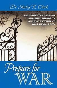 bokomslag Prepare For War: Restoring the gates of spiritual authority and the watchman's wall in your city