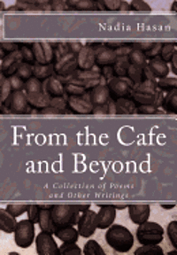 From the Cafe and Beyond: A Collection of Poems and Other Writings 1