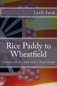 bokomslag Rice Paddy to Wheatfield: Caodaism in America's Heartland