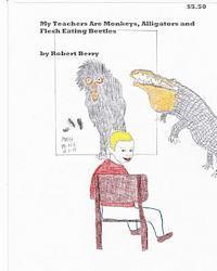 Robert Berry - My Teachers Are Monkeys Alligators and Flesh Eating Beetles, Häftad
