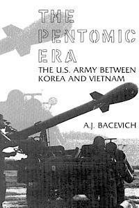 A. J. Bacevich - The Pentomic Era: The U.S. Army Between Korea and Vietnam, Häftad
