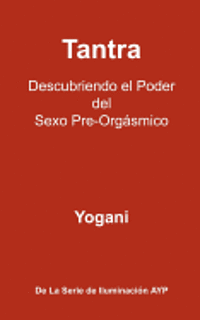 bokomslag Tantra - Descubriendo el Poder del Sexo Pre-Orgásmico: La Serie De Iluminación AYP