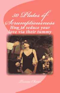 bokomslag 50 Plates of Scrumptiousness: How to seduce your love via their tummy