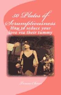 50 Plates of Scrumptiousness: How to seduce your love via their tummy 1