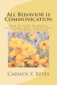 bokomslag All Behavior is Communication: How to Give Feedback, Criticism, and Corrections that Improve Behavior