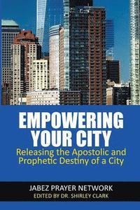 bokomslag Empowering Your City: Releasing the Apostolic and Prophetic Destiny of a City