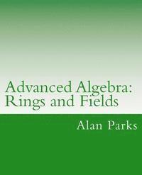Advanced Algebra: Rings and Fields 1