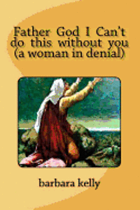 Father God I Can't do this without you (a woman in denial) 1