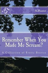 Remember When You Made Me Scream?: A Collection of Erotic Stories