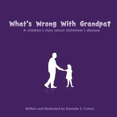 What's Wrong With Grandpa?: a children's story about Alzheimer's disease 1