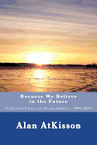 bokomslag Because We Believe in the Future: Collected Essays on Sustainability, 1989-2009