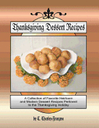 Thanksgiving Dessert Recipes: A Collection of Favorite Heirloom and Modern Dessert Recipes Pertinent to the Thanksgiving Holiday 1