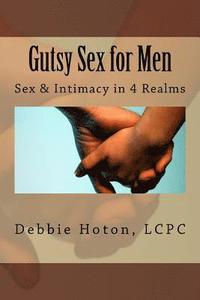bokomslag Gutsy Sex for Men: A LifeCare Guide: Sex & Intimacy in 4 Realms