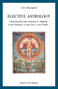 bokomslag Elective Astrology: Choosing the best moment to 'baptize' a new business, a new love, a new home...