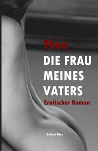 bokomslag Die Frau meines Vaters: Erotischer Roman