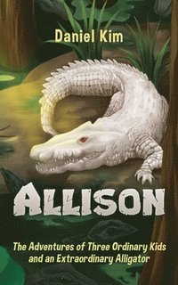 bokomslag Allison: The Adventures of Three Ordinary Kids and an Extraordinary Alligator