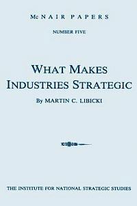 Martin C. Libicki - What Makes Industries Strategic: A Perspective on Technology, Economic Development, and Defense, Häftad